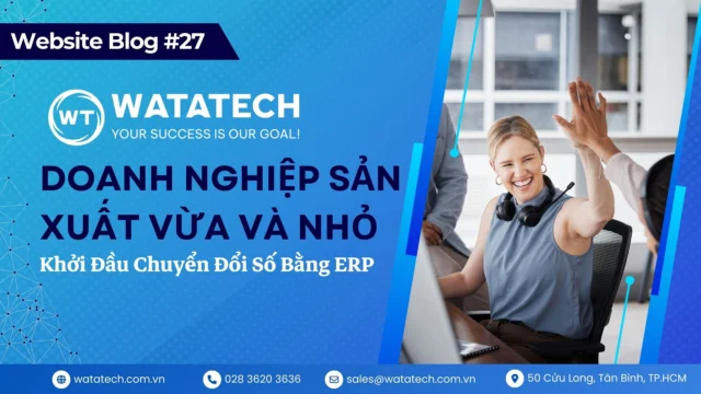 Doanh Nghiệp Sản Xuất Vừa Và Nhỏ: Khởi Đầu Chuyển Đổi Số Bằng ERP