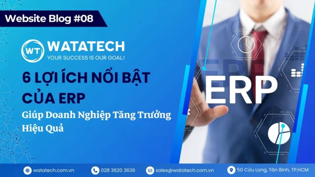 6 lợi ích nổi bật của ERP giúp doanh nghiệp tăng trưởng hiệu quả