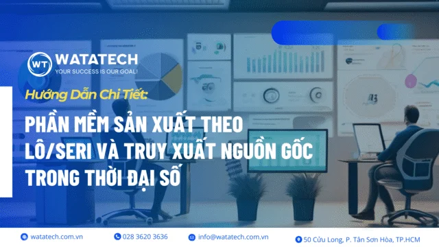 Hướng Dẫn Chi Tiết: Phần Mềm Sản Xuất Theo Lô/Seri Và Truy Xuất Nguồn Gốc Trong Thời Đại Số
