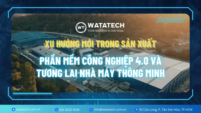 Xu Hướng Mới Trong Sản Xuất: Phần Mềm Công Nghiệp 4.0 Và Tương Lai Nhà Máy Thông Minh