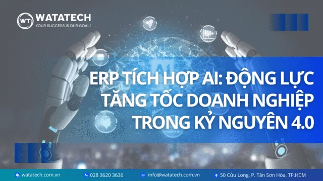 ERP tích hợp AI: hỗ trợ doanh nghiệp tăng tốc trong công nghiệp 4.0