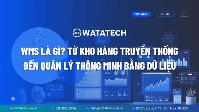 WMS Là Gì? Từ Kho Hàng Truyền Thống Đến Quản Lý Thông Minh Bằng Dữ Liệu