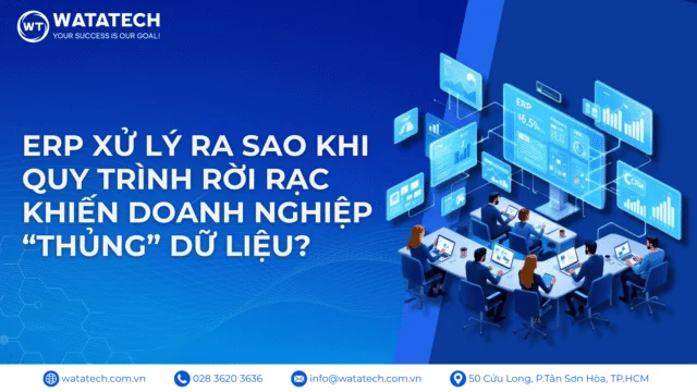 ERP xử lý ra sao khi quy trình rời rạc khiến doanh nghiệp “thủng” dữ liệu?