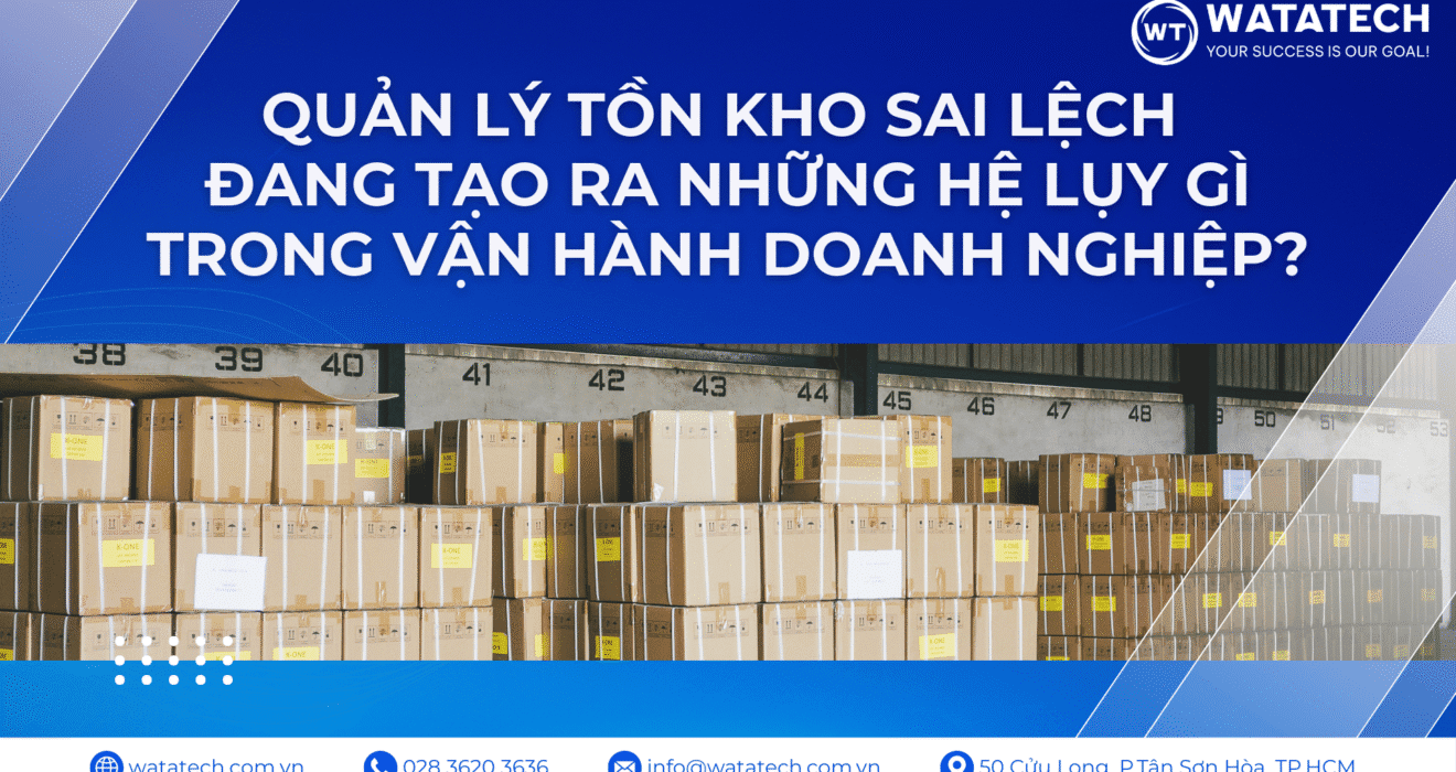 Quản lý tồn kho sai lệch đang tạo ra những hệ lụy gì trong vận hành doanh nghiệp