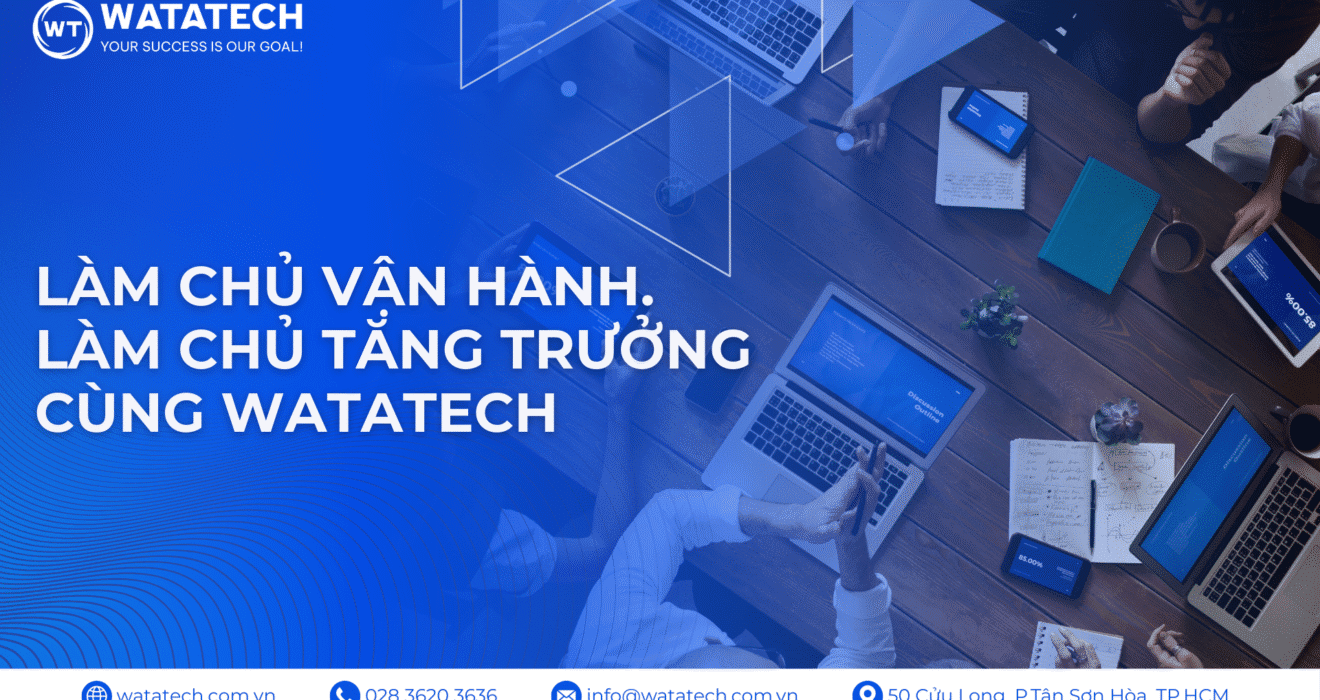Làm Chủ Vận Hành. Làm Chủ Tăng Trưởng Cùng WATATECH