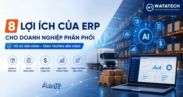 8 lợi ích của ERP đối với doanh nghiệp phân phối giúp tối ưu vận hành và tăng trưởng bền vững