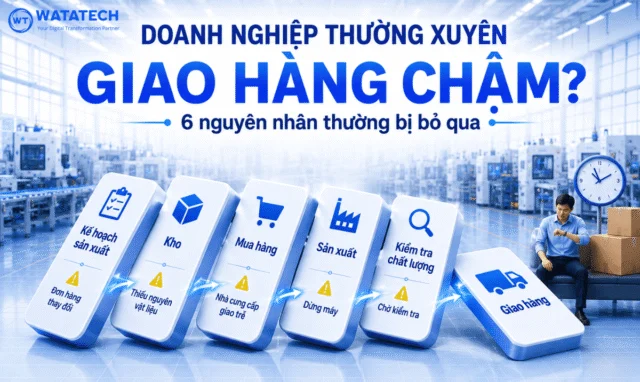 Doanh nghiệp thường xuyên giao hàng chậm? 6 nguyên nhân thường bị bỏ qua